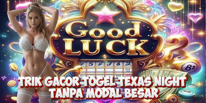 Trik Gacor Togel Texas Night Tanpa Modal Besar