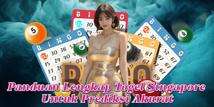 Panduan Lengkap Togel Singapore Untuk Prediksi Akurat