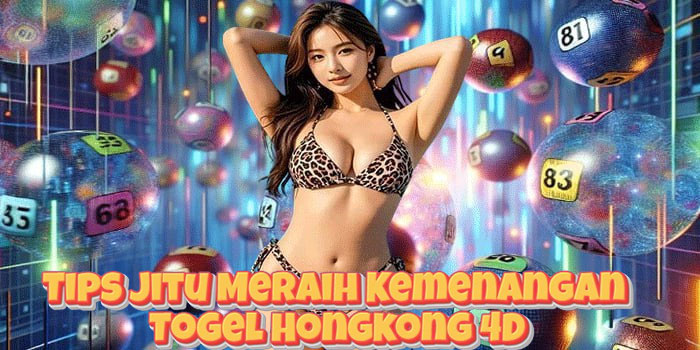 Tips Jitu Meraih Kemenangan Togel Hongkong 4D