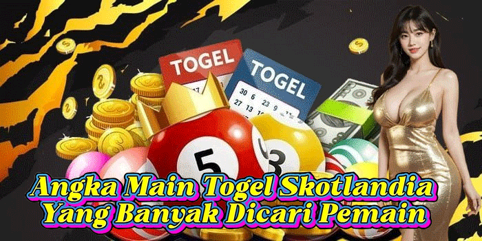 Angka Main Togel Skotlandia Yang Banyak Dicari Pemain