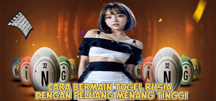 Cara Bermain Togel Rusia dengan Peluang Menang Tinggi