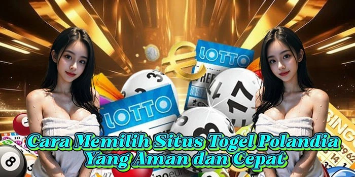 Cara Memilih Situs Togel Polandia Yang Aman dan Cepat