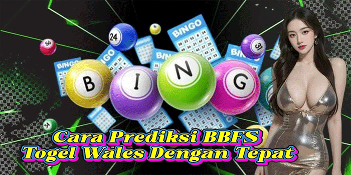 Cara Prediksi BBFS Togel Wales Dengan Tepat