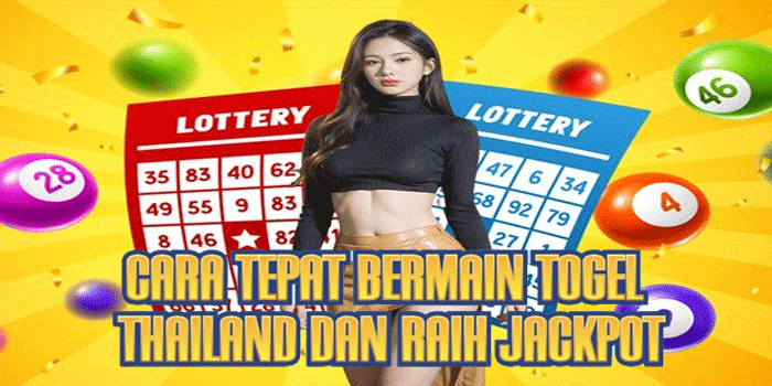 Cara Tepat Bermain Togel Thailand dan Raih Jackpot