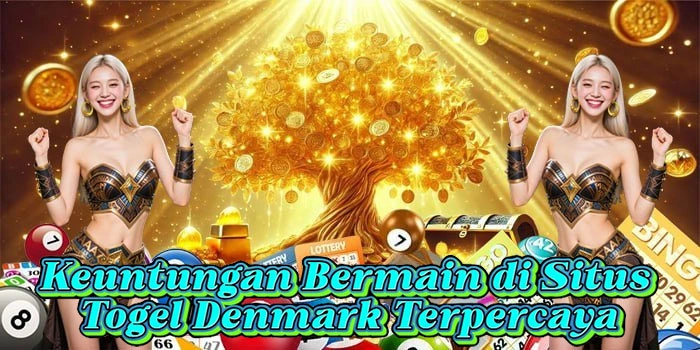 Keuntungan Bermain di Situs Togel Denmark Terpercaya