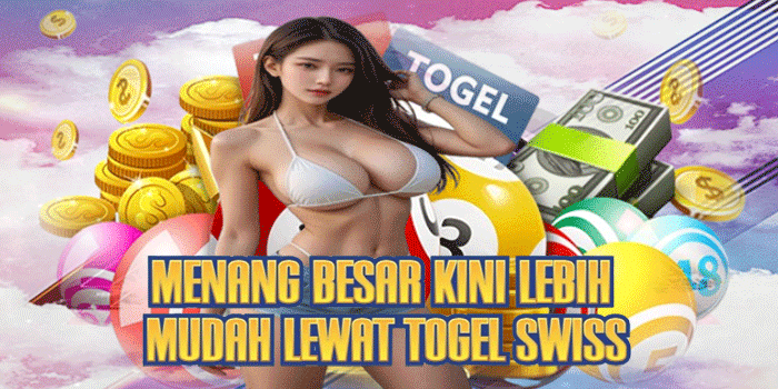 Menang Besar Kini Lebih Mudah Lewat Togel Swiss