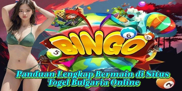 Panduan Lengkap Bermain di Situs Togel Bulgaria Online