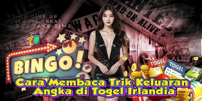 Cara Membaca Trik Keluaran Angka di Togel Irlandia